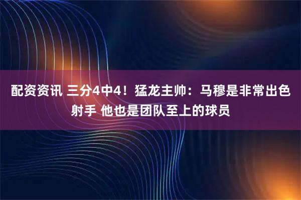 配资资讯 三分4中4！猛龙主帅：马穆是非常出色射手 他也是团队至上的球员