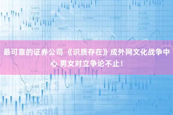 最可靠的证券公司 《识质存在》成外网文化战争中心 男女对立争论不止！